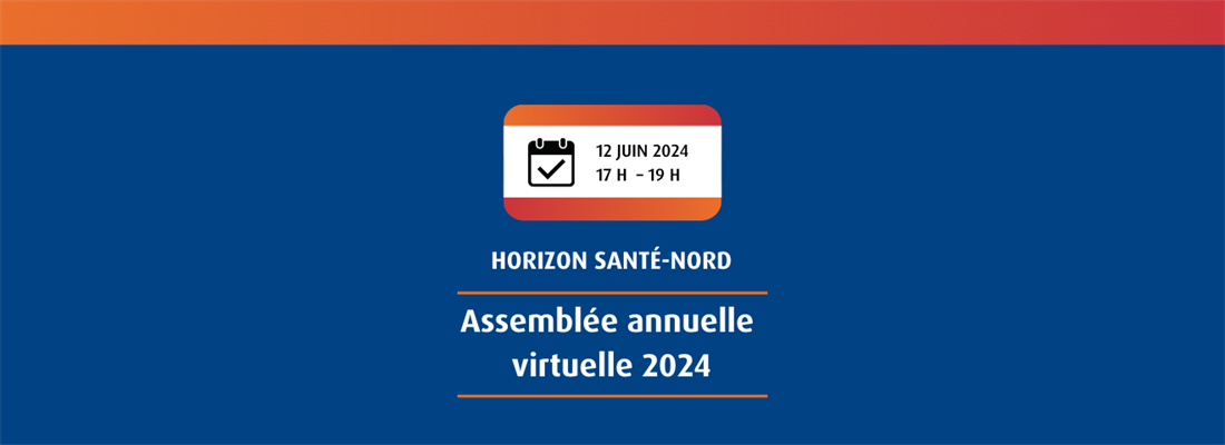 Horizon Santé-Nord tiendra son assemblée annuelle virtuellement, le mercredi 12 juin 2024 à 17 h.
